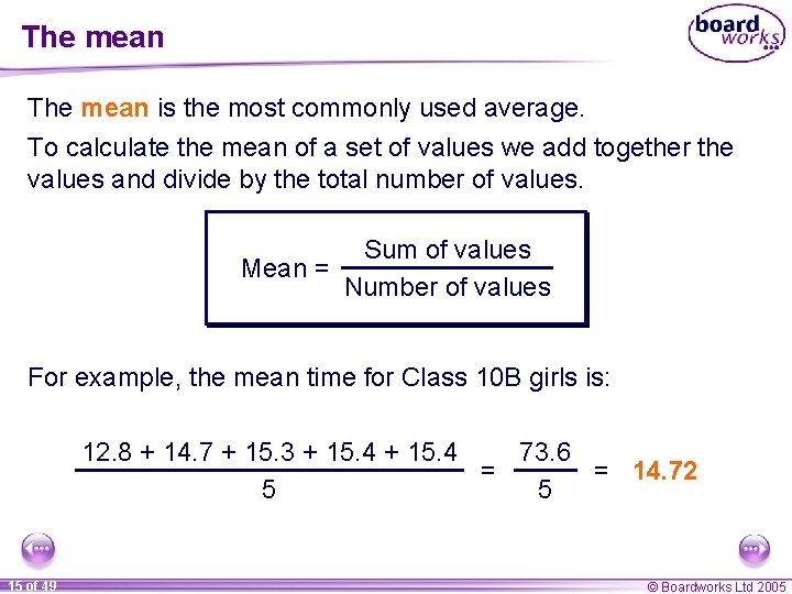 The mean is the most commonly used average. To calculate the mean of a