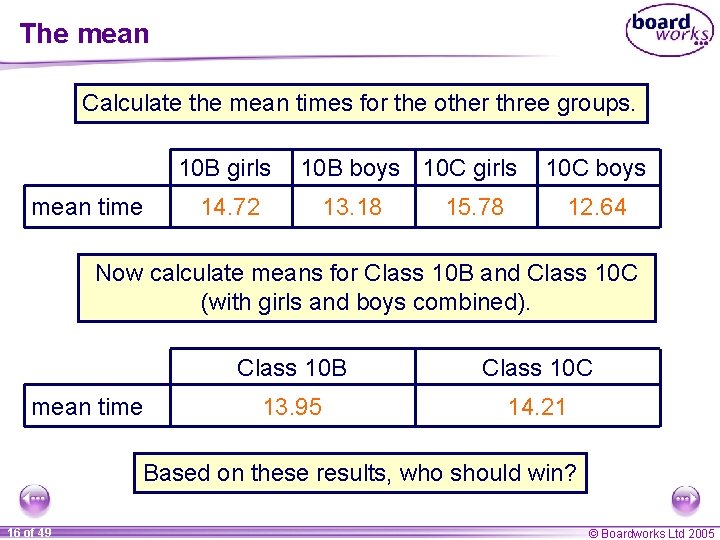 The mean Calculate the mean times for the other three groups. 10 B girls