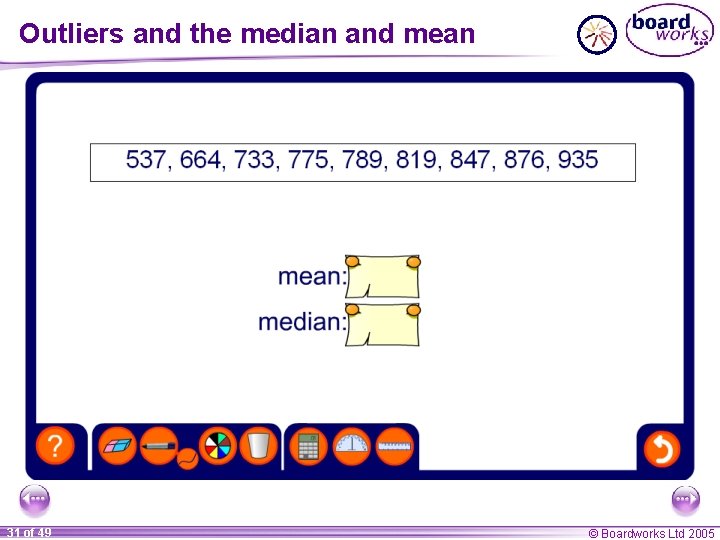 Outliers and the median and mean 31 of 49 © Boardworks Ltd 2005 