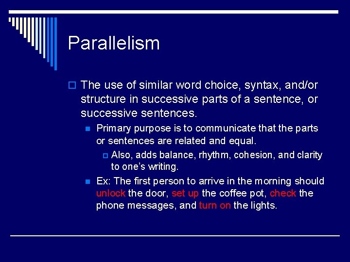 Parallelism o The use of similar word choice, syntax, and/or structure in successive parts