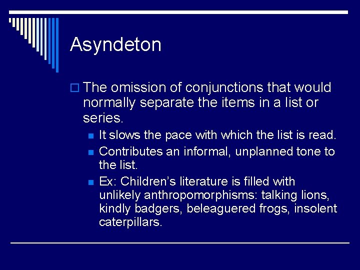 Asyndeton o The omission of conjunctions that would normally separate the items in a