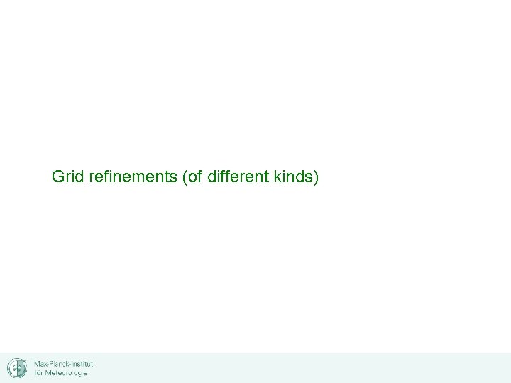 Grid refinements (of different kinds) 