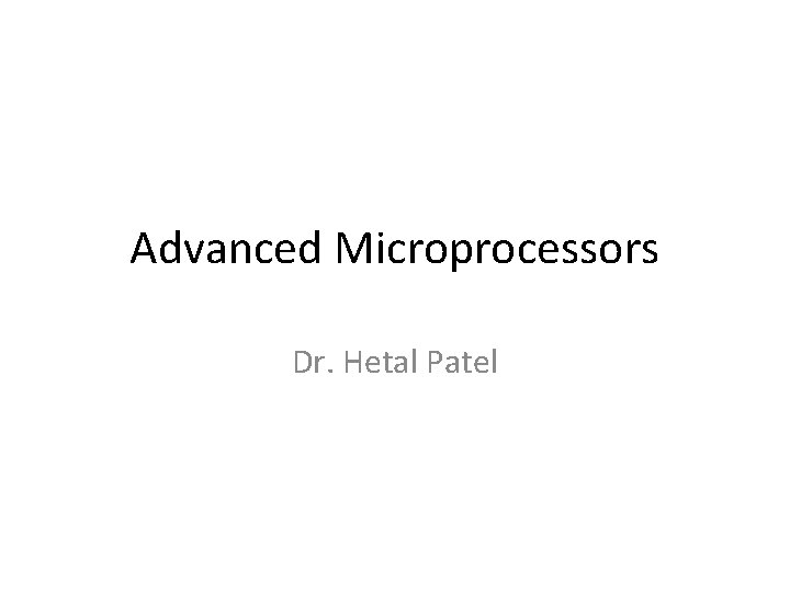 Advanced Microprocessors Dr. Hetal Patel 