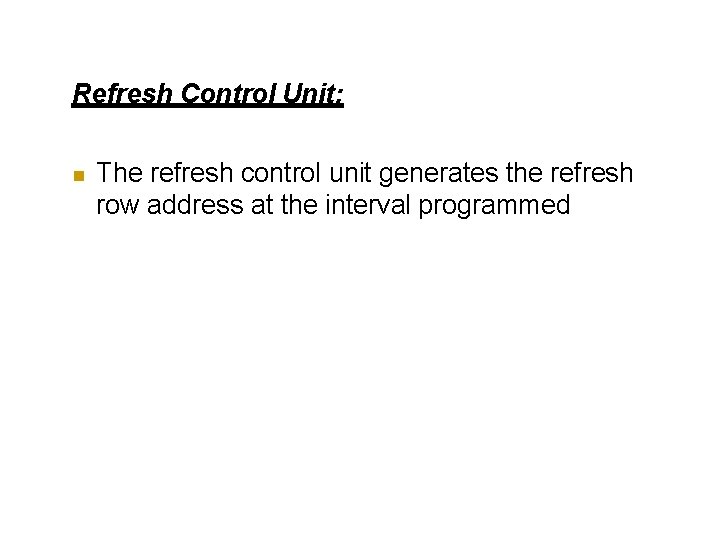 Refresh Control Unit: The refresh control unit generates the refresh row address at the