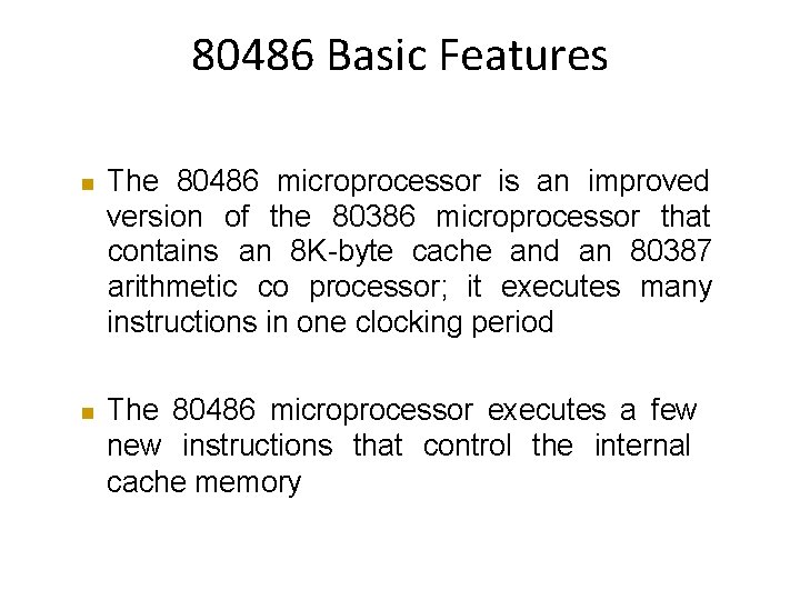 80486 Basic Features The 80486 microprocessor is an improved version of the 80386 microprocessor