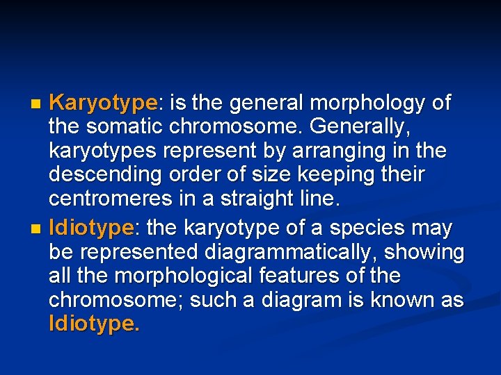 Karyotype: is the general morphology of the somatic chromosome. Generally, karyotypes represent by arranging