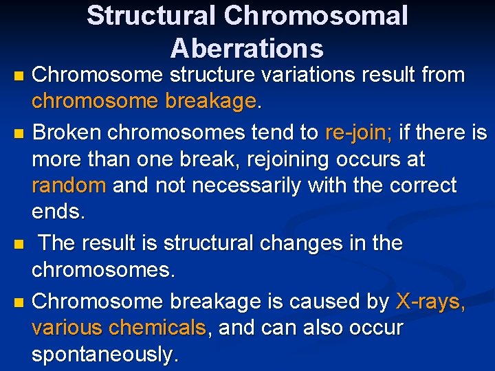 Structural Chromosomal Aberrations Chromosome structure variations result from chromosome breakage. n Broken chromosomes tend