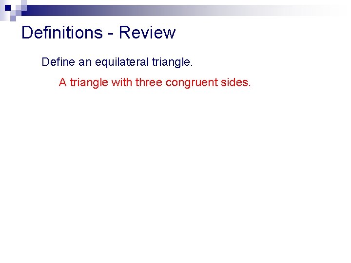 Definitions - Review Define an equilateral triangle. A triangle with three congruent sides. 