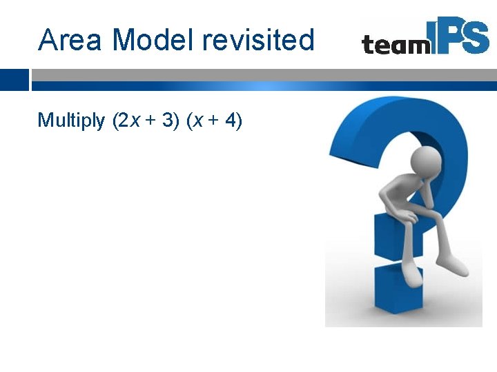 Area Model revisited Multiply (2 x + 3) (x + 4) 