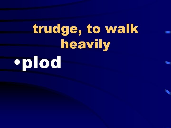 trudge, to walk heavily • plod 