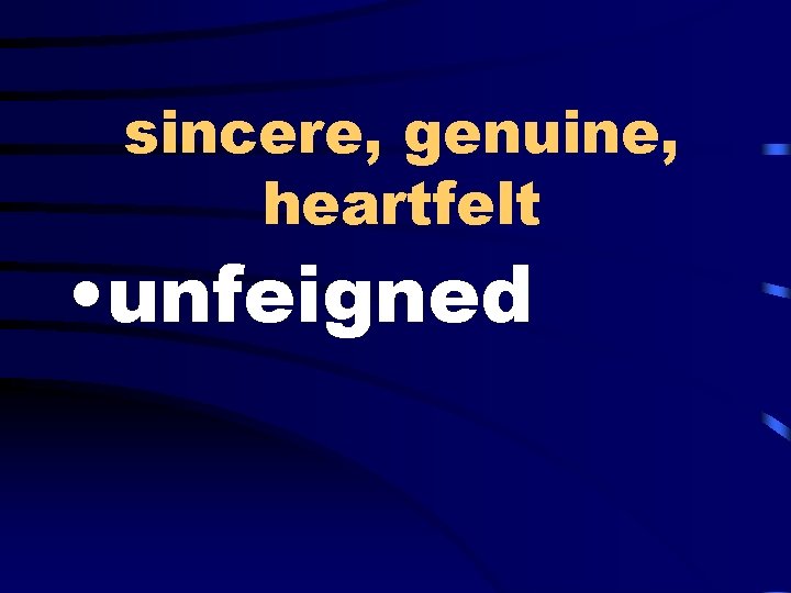 sincere, genuine, heartfelt • unfeigned 