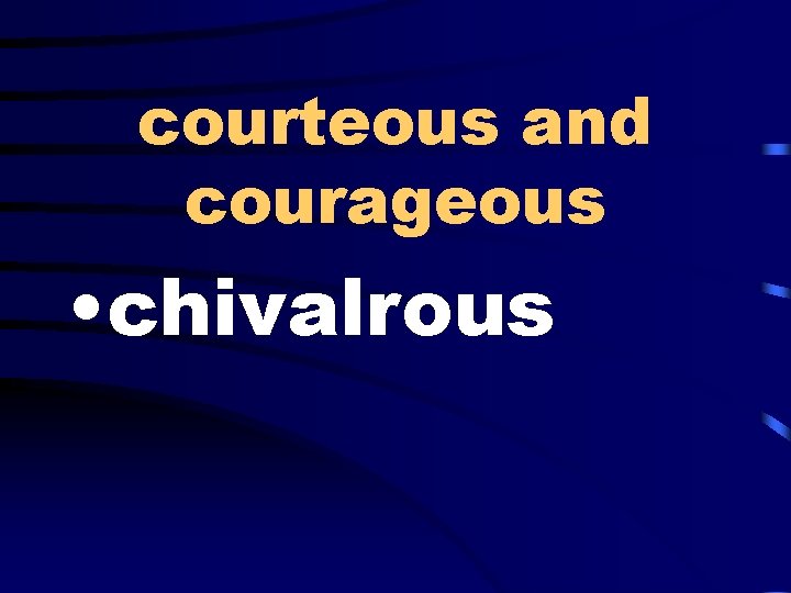 courteous and courageous • chivalrous 