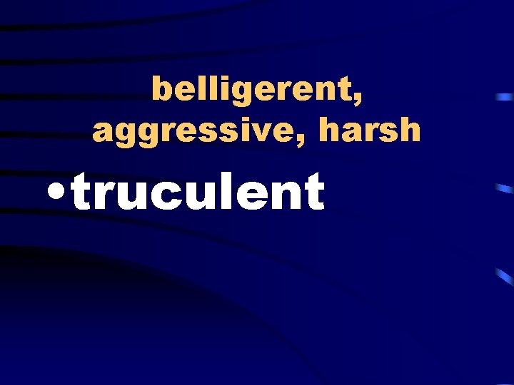 belligerent, aggressive, harsh • truculent 