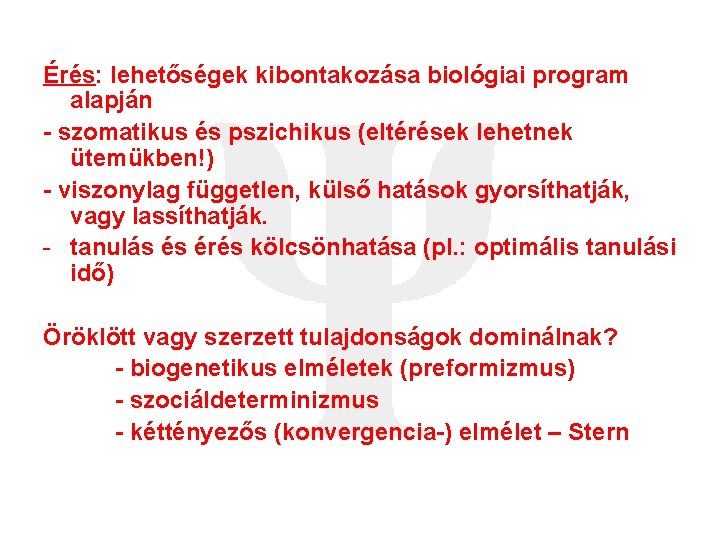 Érés: lehetőségek kibontakozása biológiai program alapján - szomatikus és pszichikus (eltérések lehetnek ütemükben!) -