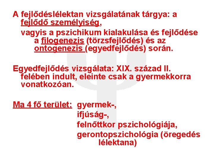 A fejlődéslélektan vizsgálatának tárgya: a fejlődő személyiség, vagyis a pszichikum kialakulása és fejlődése a
