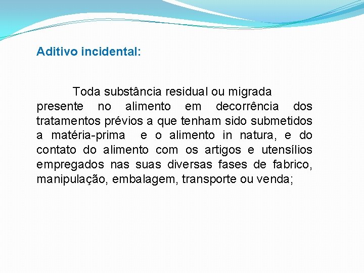 Aditivo incidental: Toda substância residual ou migrada presente no alimento em decorrência dos tratamentos