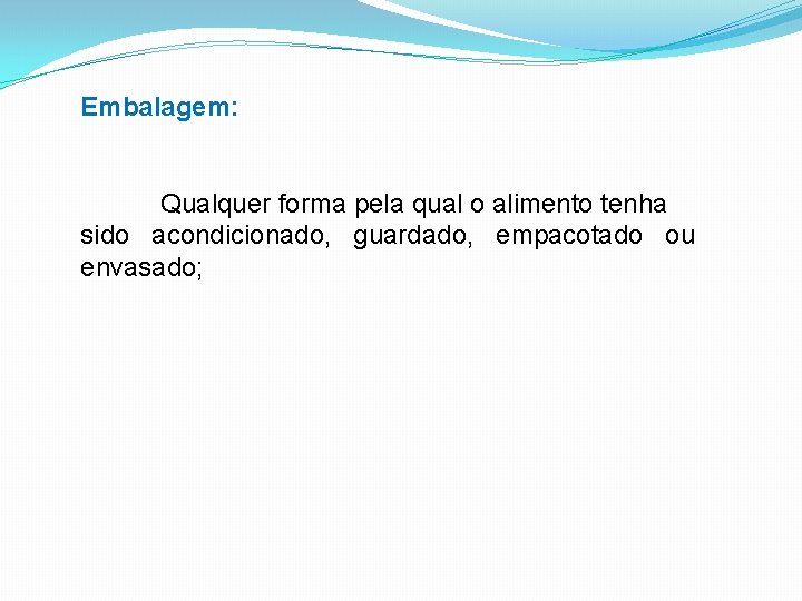 Embalagem: Qualquer forma pela qual o alimento tenha sido acondicionado, guardado, empacotado ou envasado;