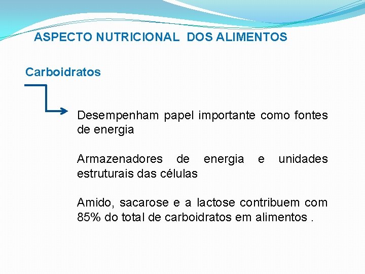 ASPECTO NUTRICIONAL DOS ALIMENTOS Carboidratos Desempenham papel importante como fontes de energia Armazenadores de
