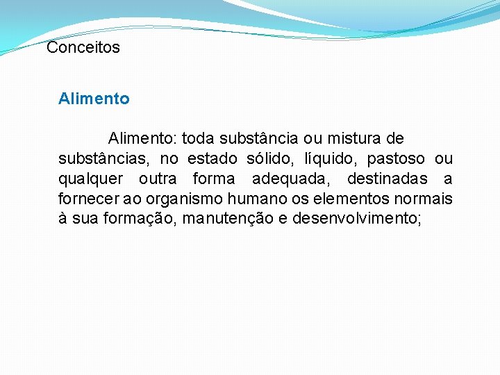 Conceitos Alimento: toda substância ou mistura de substâncias, no estado sólido, líquido, pastoso ou