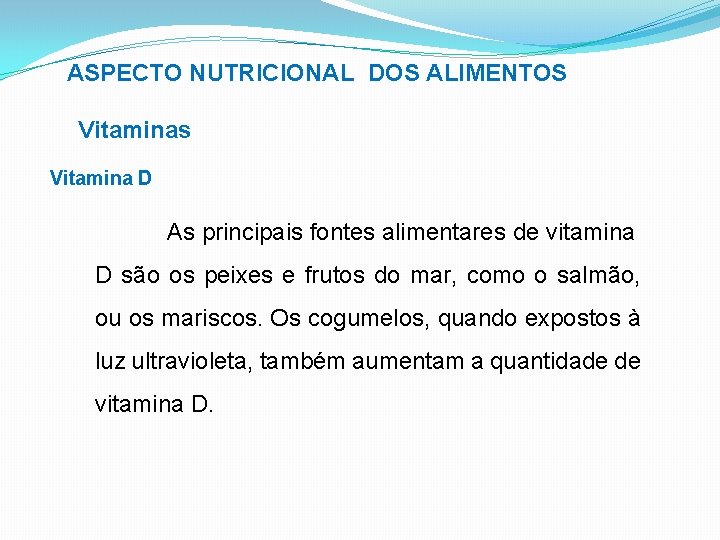 ASPECTO NUTRICIONAL DOS ALIMENTOS Vitaminas Vitamina D As principais fontes alimentares de vitamina D