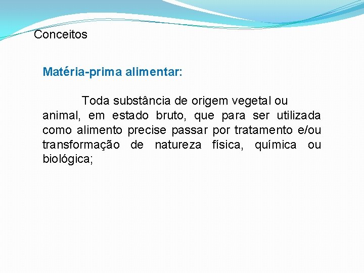 Conceitos Matéria-prima alimentar: Toda substância de origem vegetal ou animal, em estado bruto, que