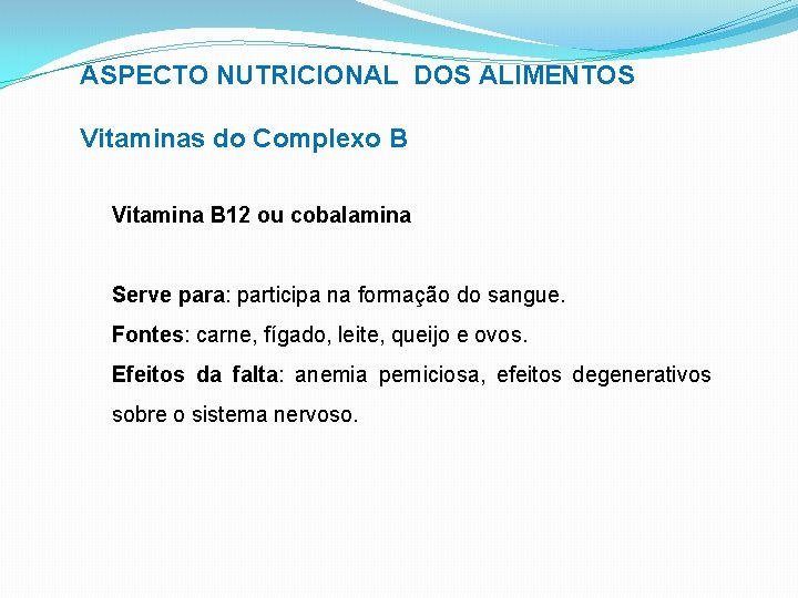 ASPECTO NUTRICIONAL DOS ALIMENTOS Vitaminas do Complexo B Vitamina B 12 ou cobalamina Serve