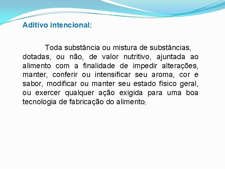 Aditivo intencional: Toda substância ou mistura de substâncias, dotadas, ou não, de valor nutritivo,