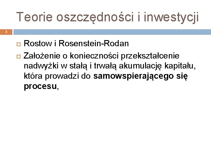 Teorie oszczędności i inwestycji 3 Rostow i Rosenstein-Rodan Założenie o konieczności przekształcenie nadwyżki w