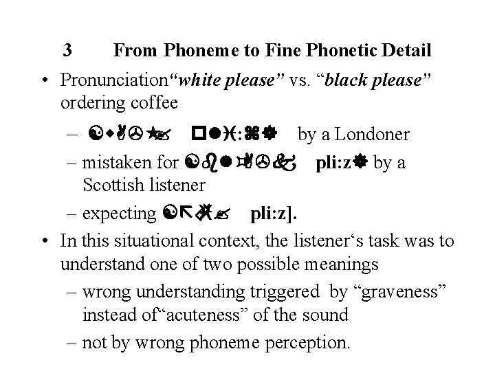 3 From Phoneme to Fine Phonetic Detail • Pronunciation“white please” vs. “black please” ordering