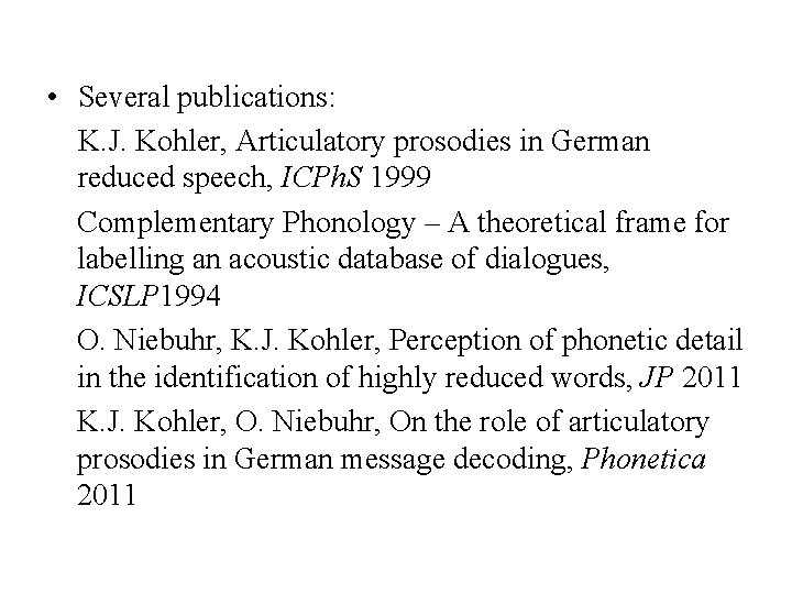  • Several publications: K. J. Kohler, Articulatory prosodies in German reduced speech, ICPh.