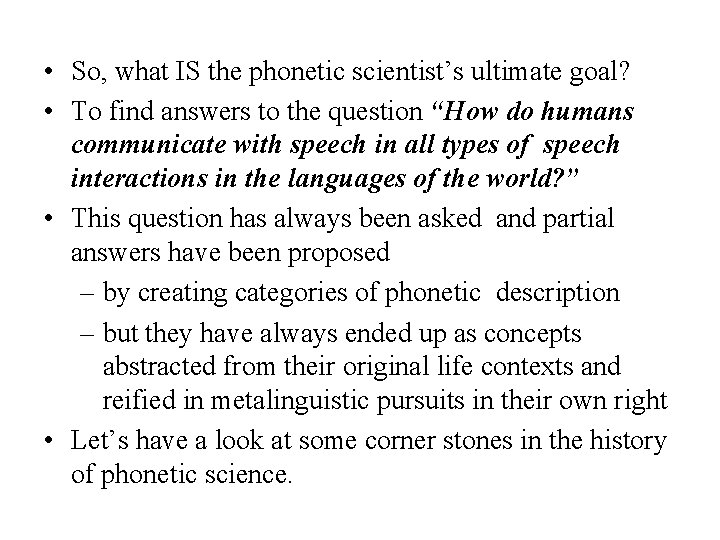  • So, what IS the phonetic scientist’s ultimate goal? • To find answers