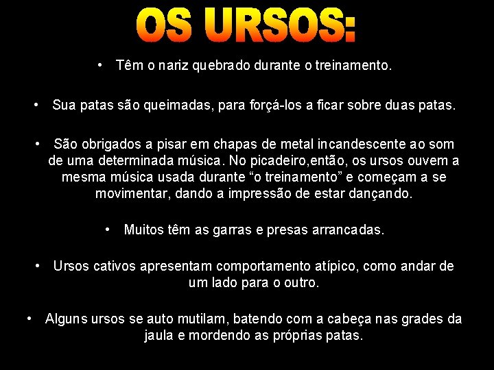  • Têm o nariz quebrado durante o treinamento. • Sua patas são queimadas,