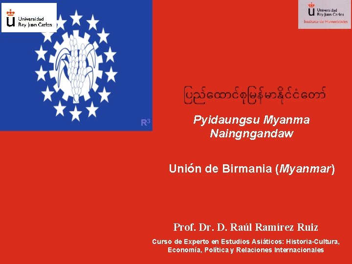 R 3 Pyidaungsu Myanma Naingngandaw Unión de Birmania (Myanmar) Prof. Dr. D. Raúl Ramírez