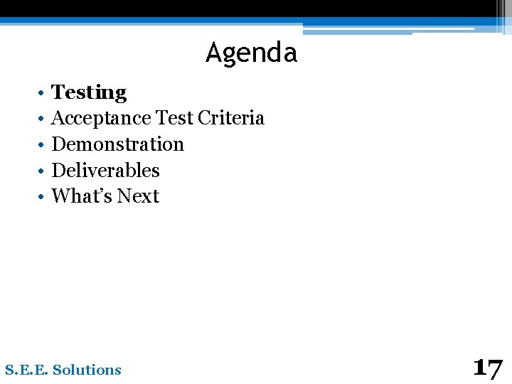 Agenda • • • Testing Acceptance Test Criteria Demonstration Deliverables What’s Next S. E.