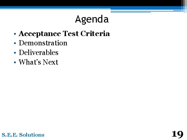 Agenda • • Acceptance Test Criteria Demonstration Deliverables What’s Next S. E. E. Solutions