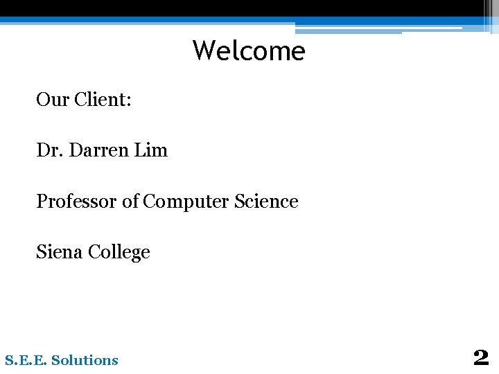 Welcome Our Client: Dr. Darren Lim Professor of Computer Science Siena College S. E.