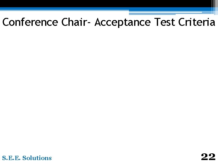 Conference Chair- Acceptance Test Criteria S. E. E. Solutions 22 