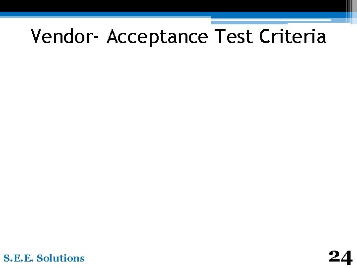 Vendor- Acceptance Test Criteria S. E. E. Solutions 24 