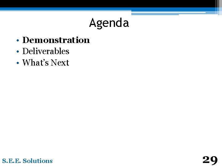 Agenda • Demonstration • Deliverables • What’s Next S. E. E. Solutions 29 