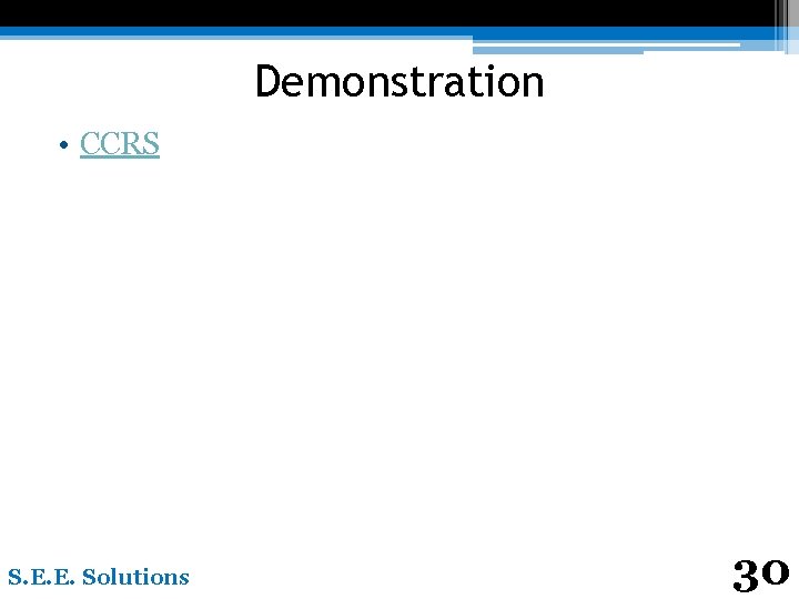 Demonstration • CCRS S. E. E. Solutions 30 