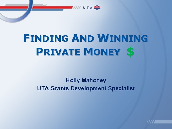 FINDING AND WINNING PRIVATE MONEY $ Holly Mahoney UTA Grants Development Specialist 
