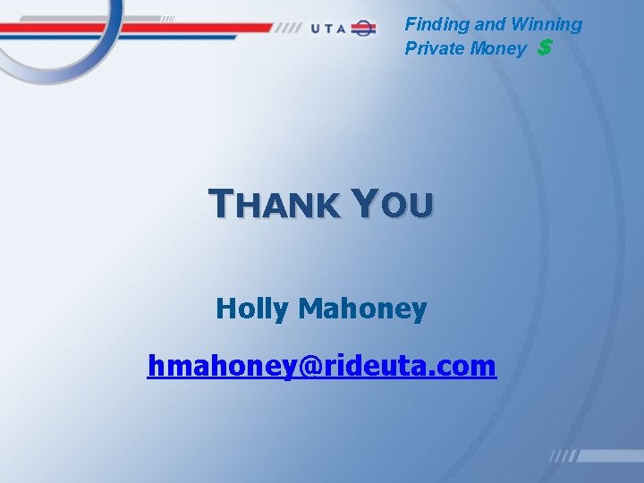 Finding and Winning Private Money $ THANK YOU Holly Mahoney hmahoney@rideuta. com 