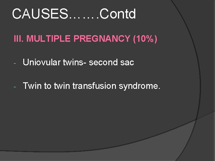 CAUSES……. Contd III. MULTIPLE PREGNANCY (10%) - Uniovular twins- second sac - Twin to CAUSES……. Contd III. MULTIPLE PREGNANCY (10%) - Uniovular twins- second sac - Twin to