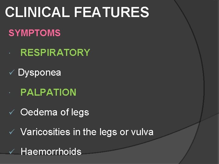 CLINICAL FEATURES SYMPTOMS ü RESPIRATORY Dysponea PALPATION ü Oedema of legs ü Varicosities in CLINICAL FEATURES SYMPTOMS ü RESPIRATORY Dysponea PALPATION ü Oedema of legs ü Varicosities in