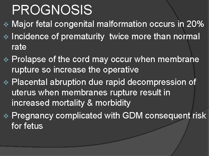 PROGNOSIS Major fetal congenital malformation occurs in 20% v Incidence of prematurity twice more PROGNOSIS Major fetal congenital malformation occurs in 20% v Incidence of prematurity twice more