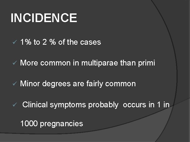 INCIDENCE ü 1% to 2 % of the cases ü More common in multiparae INCIDENCE ü 1% to 2 % of the cases ü More common in multiparae