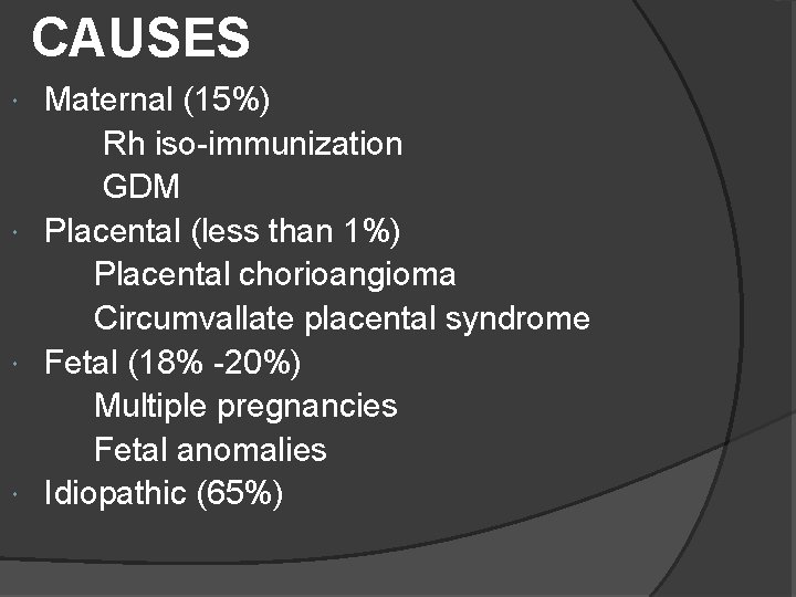 CAUSES Maternal (15%) Rh iso-immunization GDM Placental (less than 1%) Placental chorioangioma Circumvallate placental CAUSES Maternal (15%) Rh iso-immunization GDM Placental (less than 1%) Placental chorioangioma Circumvallate placental