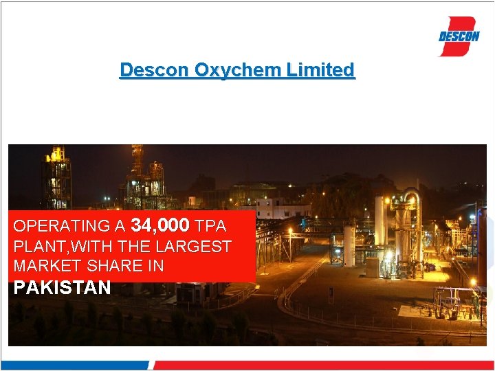 Descon Oxychem Limited OPERATING A 34, 000 TPA PLANT, WITH THE LARGEST MARKET SHARE