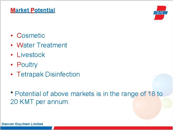 Market Potential • • • Cosmetic Water Treatment Livestock Poultry Tetrapak Disinfection * Potential