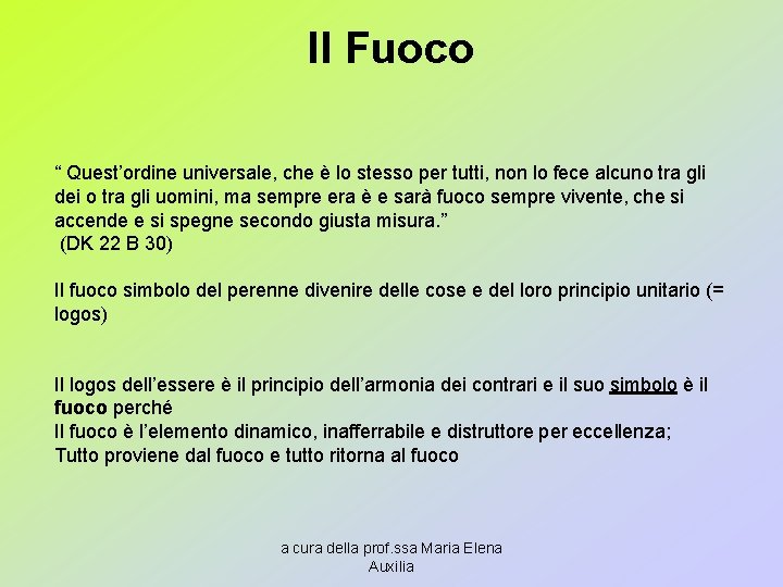 Il Fuoco “ Quest’ordine universale, che è lo stesso per tutti, non lo fece